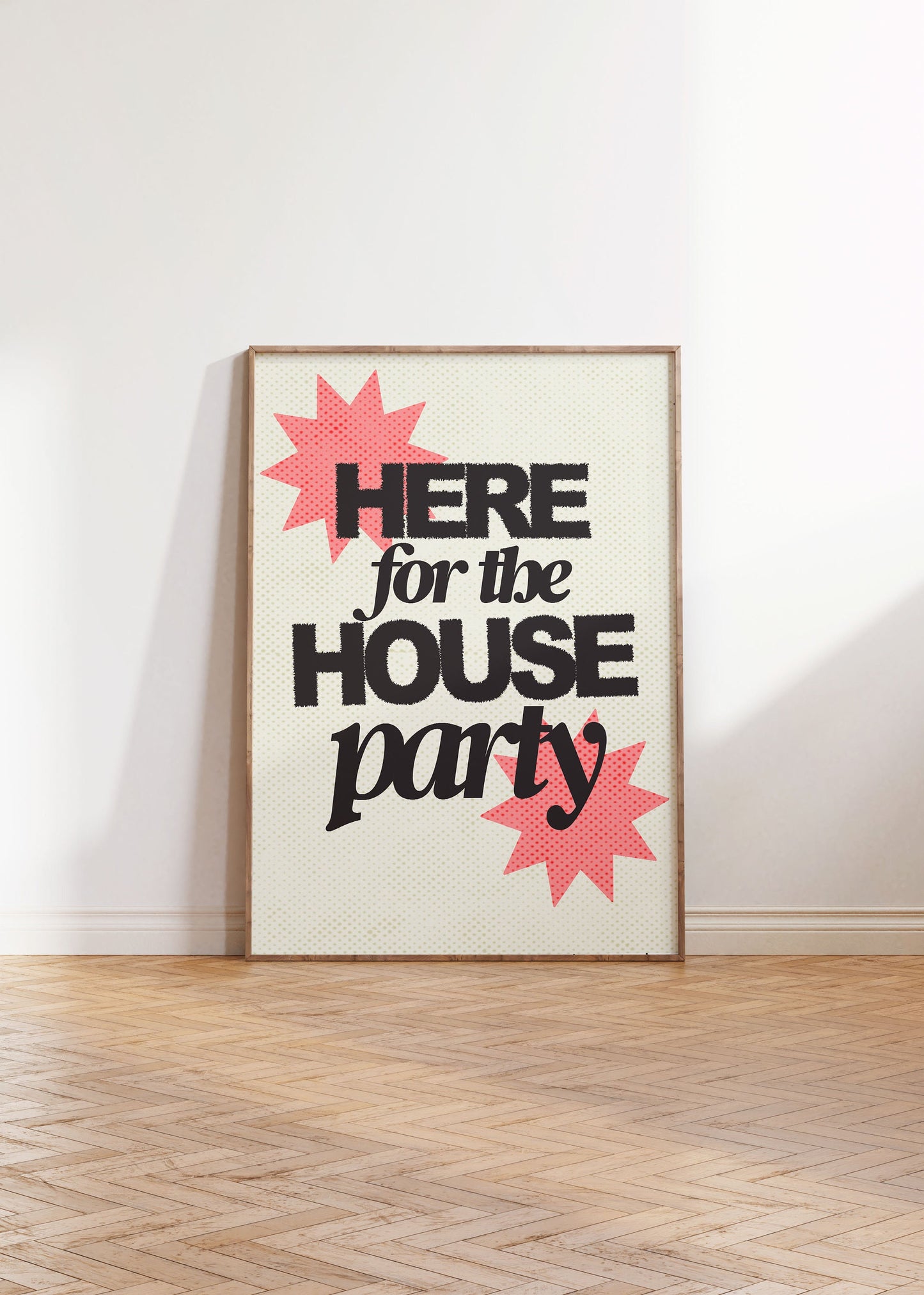 HERE FOR THE HOUSE PARTY PRINT