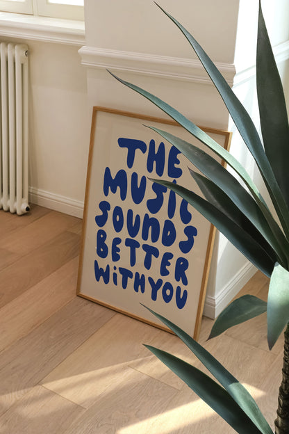 MUSIC SOUNDS BETTER WITH YOU PRINT