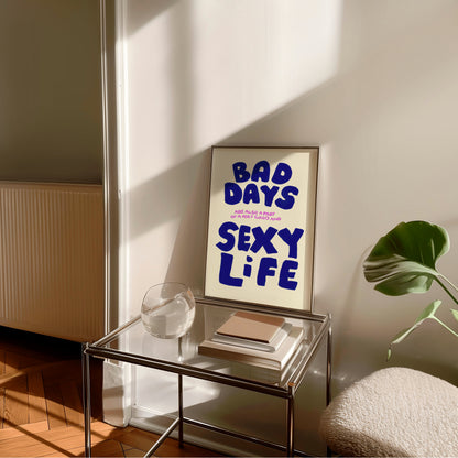 BAD DAYS SEXY LIFE PRINT