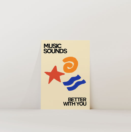 MUSIC’S BETTER WITH YOU PRINT