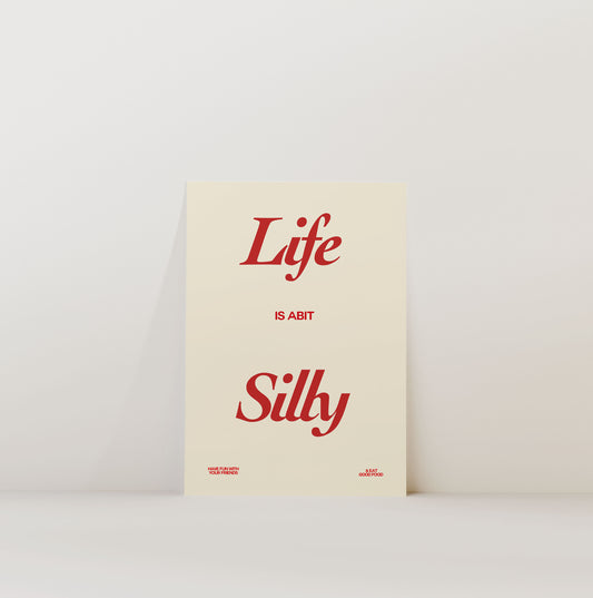 LIFE IS SILLY PRINT