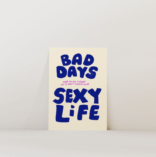 BAD DAYS SEXY LIFE PRINT