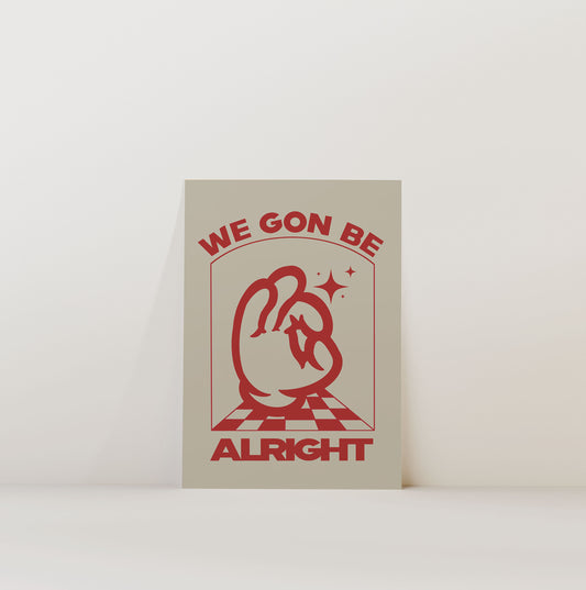 WE GON' BE ALRIGHT PRINT