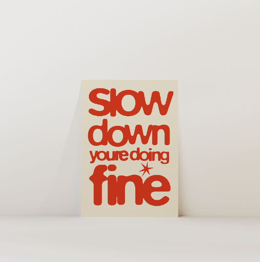 SLOW DOWN YOU'RE DOING FINE PRINT