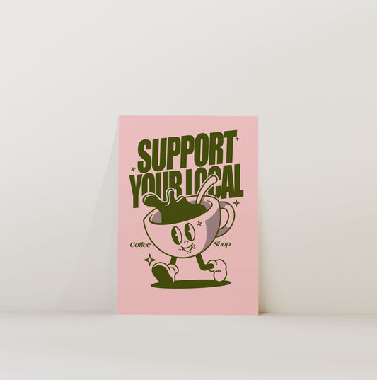 SUPPORT YOUR LOCAL COFFEE SHOP PRINT